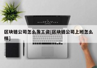 区块链公司怎么发工资[区块链公司上班怎么样]