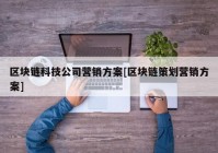 区块链科技公司营销方案[区块链策划营销方案]