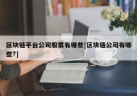 区块链平台公司股票有哪些[区块链公司有哪些?]