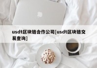 usdt区块链合作公司[usdt区块链交易查询]