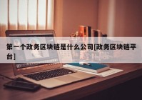 第一个政务区块链是什么公司[政务区块链平台]