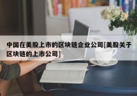 中国在美股上市的区块链企业公司[美股关于区块链的上市公司]